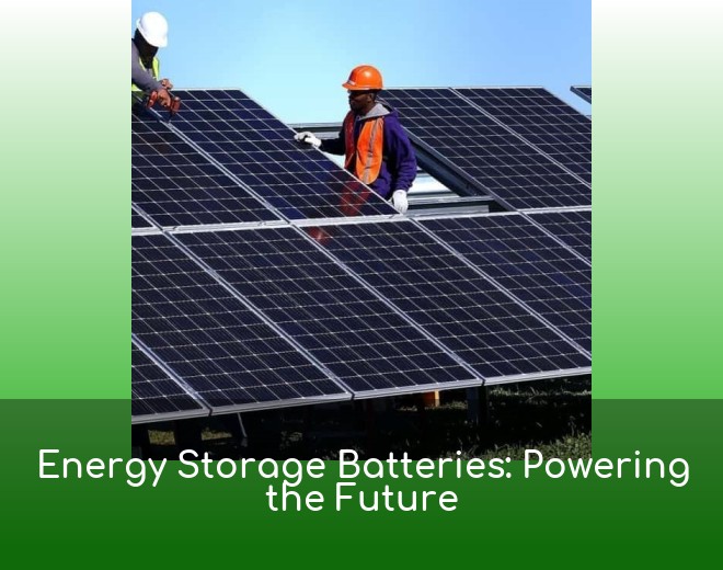 Energy Storage Batteries: Powering the Future